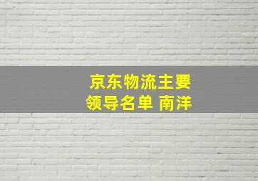 京东物流主要领导名单 南洋